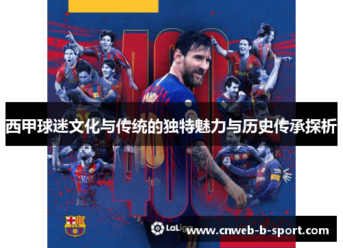 西甲球迷文化与传统的独特魅力与历史传承探析