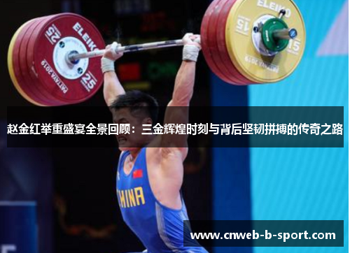 赵金红举重盛宴全景回顾：三金辉煌时刻与背后坚韧拼搏的传奇之路