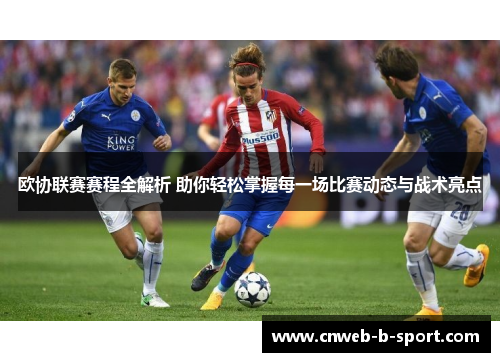 欧协联赛赛程全解析 助你轻松掌握每一场比赛动态与战术亮点