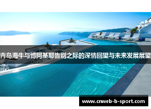 青岛海牛与博阿基耶告别之际的深情回望与未来发展展望