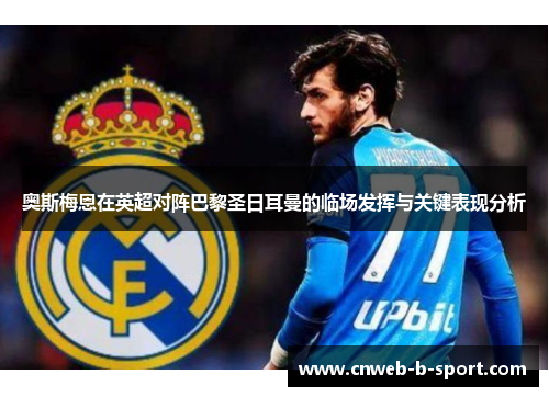 奥斯梅恩在英超对阵巴黎圣日耳曼的临场发挥与关键表现分析