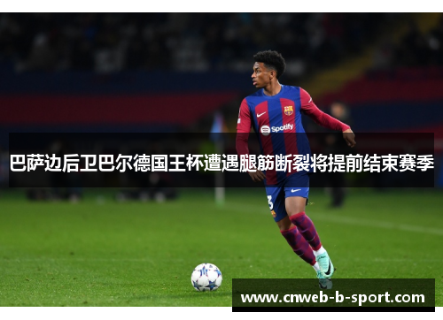 巴萨边后卫巴尔德国王杯遭遇腿筋断裂将提前结束赛季